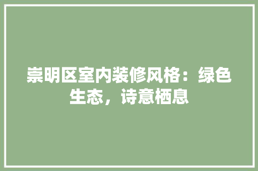 崇明区室内装修风格：绿色生态，诗意栖息 现代风格装饰
