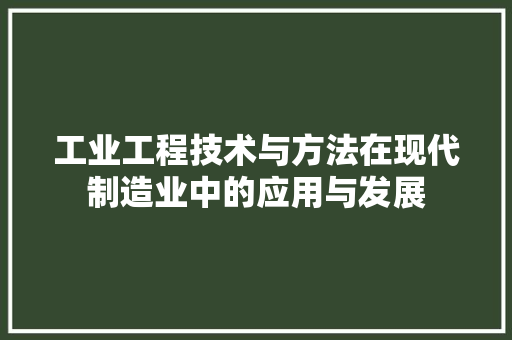工业工程技术与方法在现代制造业中的应用与发展