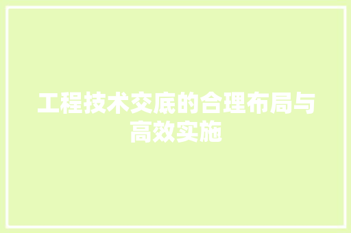 工程技术交底的合理布局与高效实施 现代风格装饰