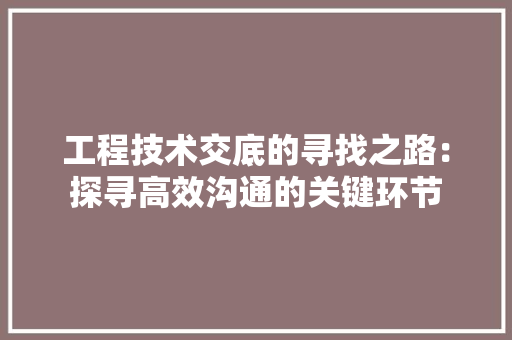 工程技术交底的寻找之路：探寻高效沟通的关键环节 现代风格装饰