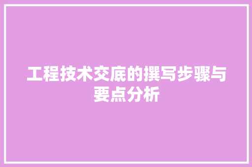 工程技术交底的撰写步骤与要点分析 现代风格装饰