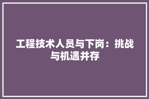 工程技术人员与下岗：挑战与机遇并存