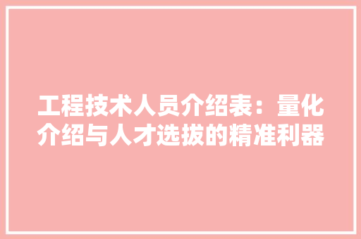工程技术人员介绍表：量化介绍与人才选拔的精准利器 现代风格装饰