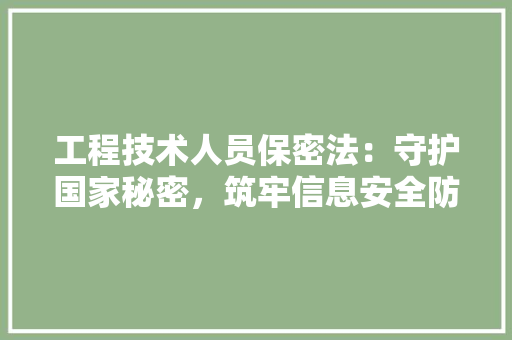 工程技术人员保密法：守护国家秘密，筑牢信息安全防线 现代风格装饰