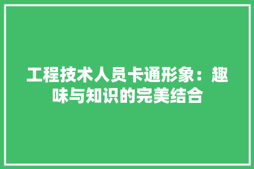 工程技术人员卡通形象：趣味与知识的完美结合