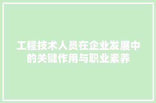 工程技术人员在企业发展中的关键作用与职业素养 现代风格装饰