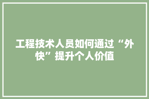 工程技术人员如何通过“外快”提升个人价值 现代风格装饰