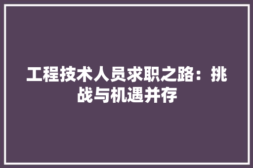 工程技术人员求职之路：挑战与机遇并存 现代风格装饰