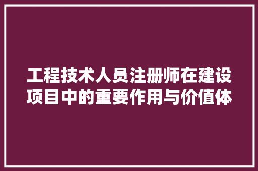 工程技术人员注册师在建设项目中的重要作用与价值体现 现代风格装饰