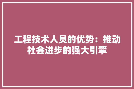 工程技术人员的优势：推动社会进步的强大引擎 现代风格装饰