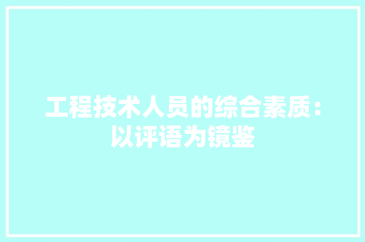 工程技术人员的综合素质：以评语为镜鉴 现代风格装饰