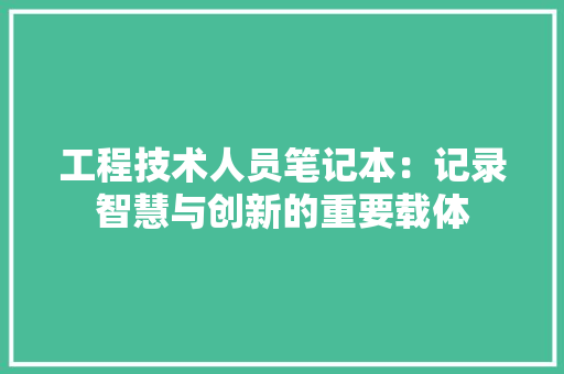 工程技术人员笔记本：记录智慧与创新的重要载体 现代风格装饰