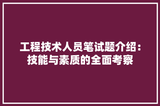 工程技术人员笔试题介绍：技能与素质的全面考察 现代风格装饰
