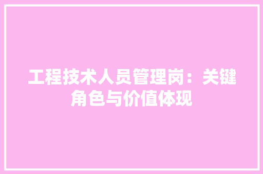 工程技术人员管理岗：关键角色与价值体现 现代风格装饰