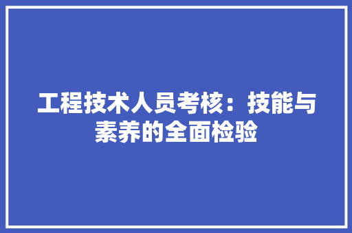 工程技术人员考核：技能与素养的全面检验 现代风格装饰