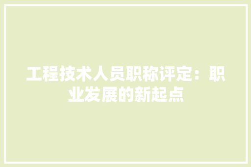 工程技术人员职称评定：职业发展的新起点 现代风格装饰