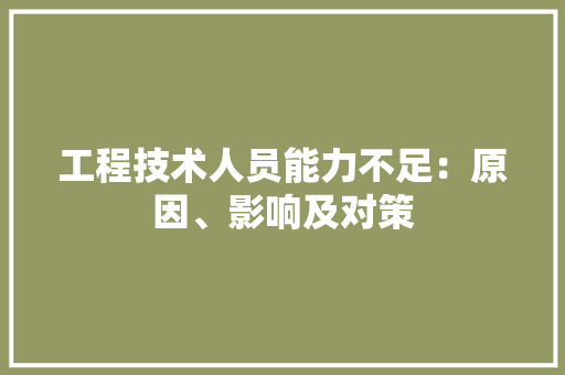 工程技术人员能力不足：原因、影响及对策 现代风格装饰