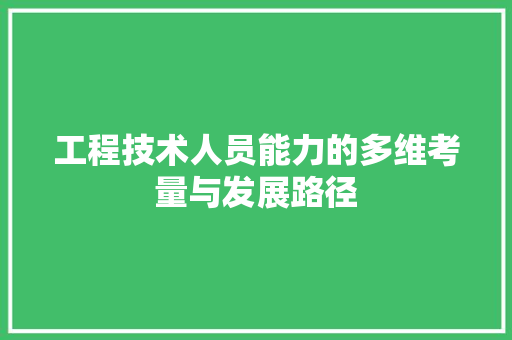 工程技术人员能力的多维考量与发展路径 现代风格装饰