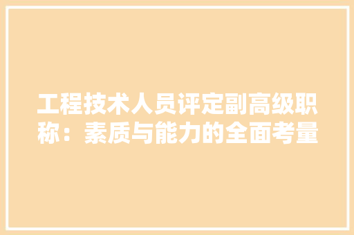 工程技术人员评定副高级职称：素质与能力的全面考量 现代风格装饰