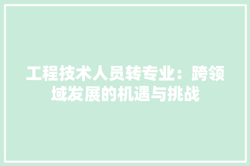 工程技术人员转专业：跨领域发展的机遇与挑战 现代风格装饰