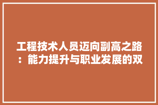 工程技术人员迈向副高之路：能力提升与职业发展的双翼并飞 现代风格装饰
