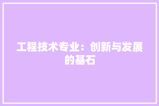 工程技术专业：创新与发展的基石