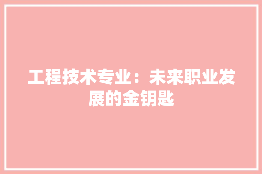 工程技术专业：未来职业发展的金钥匙