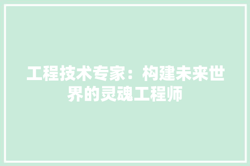 工程技术专家：构建未来世界的灵魂工程师 现代风格装饰