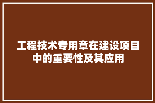 工程技术专用章在建设项目中的重要性及其应用 现代风格装饰