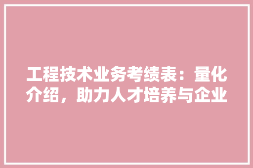 工程技术业务考绩表：量化介绍，助力人才培养与企业发展 现代风格装饰