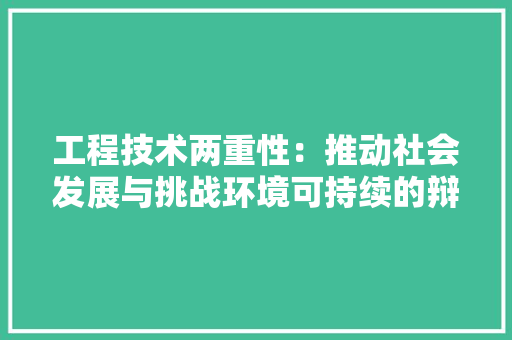 工程技术两重性：推动社会发展与挑战环境可持续的辩证思考 现代风格装饰
