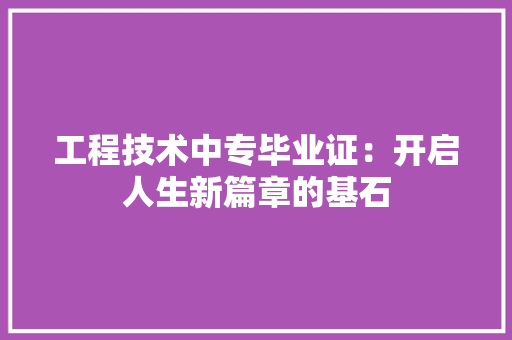 工程技术中专毕业证：开启人生新篇章的基石 现代风格装饰