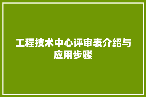 工程技术中心评审表介绍与应用步骤 现代风格装饰
