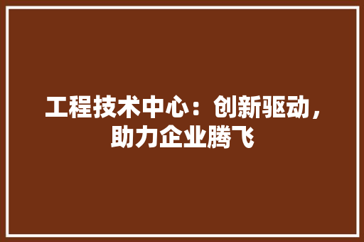 工程技术中心：创新驱动，助力企业腾飞 现代风格装饰