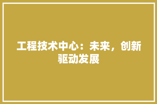 工程技术中心：未来，创新驱动发展 现代风格装饰