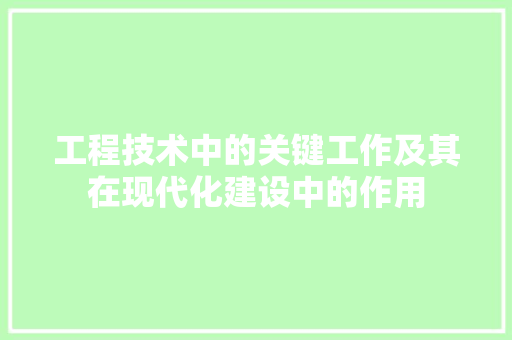 工程技术中的关键工作及其在现代化建设中的作用 现代风格装饰