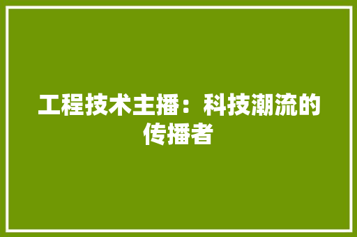 工程技术主播：科技潮流的传播者 现代风格装饰