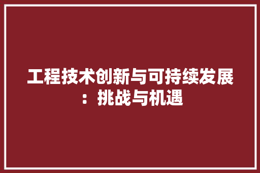 工程技术创新与可持续发展：挑战与机遇 现代风格装饰