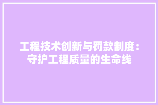 工程技术创新与罚款制度：守护工程质量的生命线 现代风格装饰