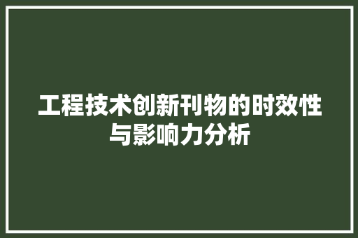工程技术创新刊物的时效性与影响力分析 现代风格装饰