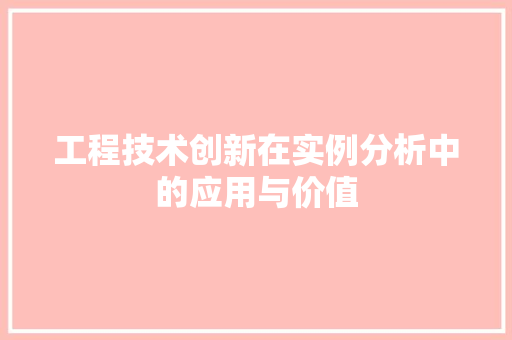 工程技术创新在实例分析中的应用与价值