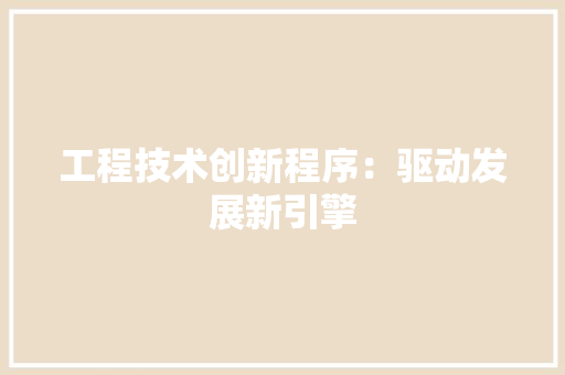 工程技术创新程序：驱动发展新引擎 现代风格装饰
