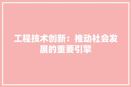 工程技术创新：推动社会发展的重要引擎 现代风格装饰