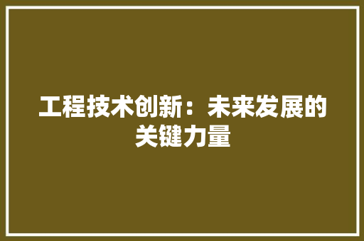 工程技术创新：未来发展的关键力量 现代风格装饰