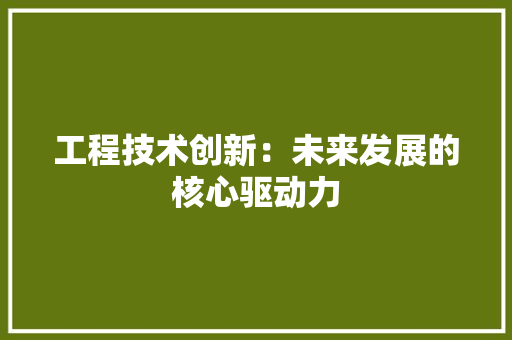 工程技术创新：未来发展的核心驱动力 现代风格装饰