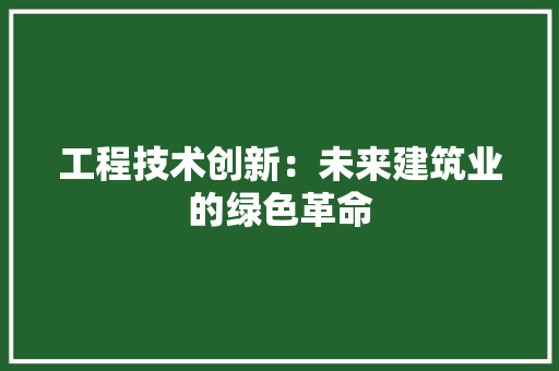 工程技术创新：未来建筑业的绿色革命 现代风格装饰