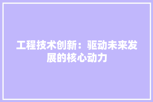 工程技术创新：驱动未来发展的核心动力 现代风格装饰