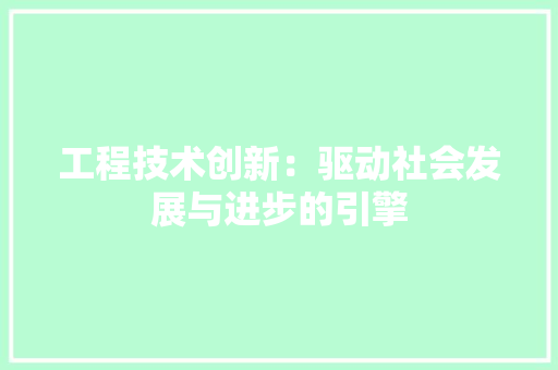 工程技术创新：驱动社会发展与进步的引擎 现代风格装饰