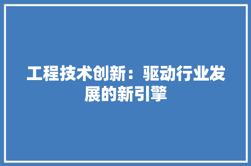 工程技术创新：驱动行业发展的新引擎 现代风格装饰