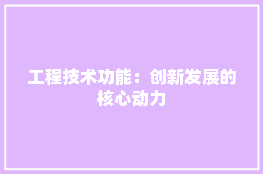 工程技术功能：创新发展的核心动力 现代风格装饰